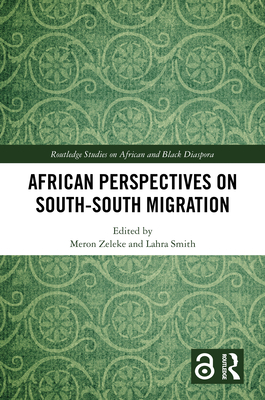 African Perspectives on South-South Migration (Routledge Studies on African and Black Diaspora) By Meron Zeleke (Editor), Lahra Smith (Editor) Cover Image
