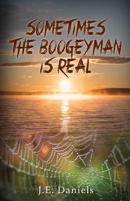 Sometimes the Boogeyman Is Real By J. E. Daniels Cover Image