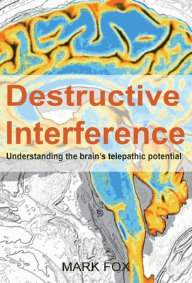 Destructive Interference: Understanding the brain's telepathic potential By Mark Fox Cover Image
