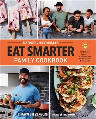 Eat Smarter Family Cookbook: 100 Delicious Recipes to Transform Your Health, Happiness, and Connection By Shawn Stevenson Cover Image