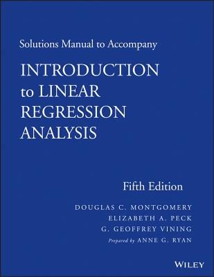 Solutions Manual to Accompany Introduction to Linear Regression Analysis By Douglas C. Montgomery, Elizabeth A. Peck, G. Geoffrey Vining Cover Image
