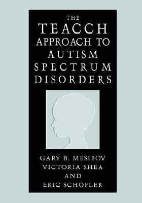 The Teacch Approach to Autism Spectrum Disorders (Issues in Clinical Child Psychology S) By Gary B. Mesibov, Victoria Shea, Eric Schopler Cover Image