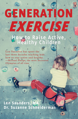 Generation Exercise: How to Raise Active, Healthy Children By Len Saunders, , MA, Dr. Suzanne Schneiderman Cover Image
