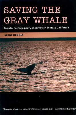Saving the Gray Whale: People, Politics, and Conservation in Baja California (Society, Environment, and Place )