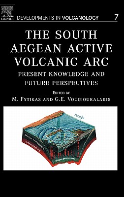The South Aegean Active Volcanic ARC: Present Knowledge and Future Perspectives Volume 7 (Developments in Volcanology #7) By M. Fytikas (Editor), G. Vougioukalakis (Editor) Cover Image
