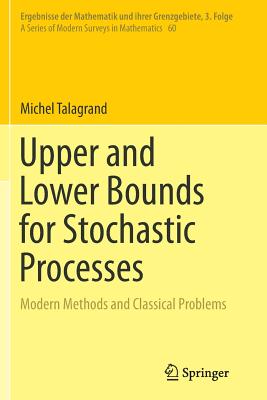 Upper and Lower Bounds for Stochastic Processes: Modern Methods and Classical Problems (Ergebnisse Der Mathematik Und Ihrer Grenzgebiete. 3. Folge / #60)