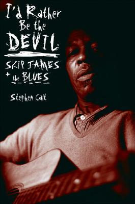 I'd Rather Be the Devil: Skip James and the Blues