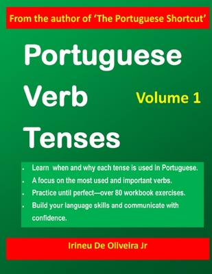 Portuguese Verb Tenses: This practical guide provides explanations of verb categories, tenses and constructions, with fully conjugated regular (Portuguese Verb Tenses: A Sequential Guide to Mastering Portuguese Verbs #1)