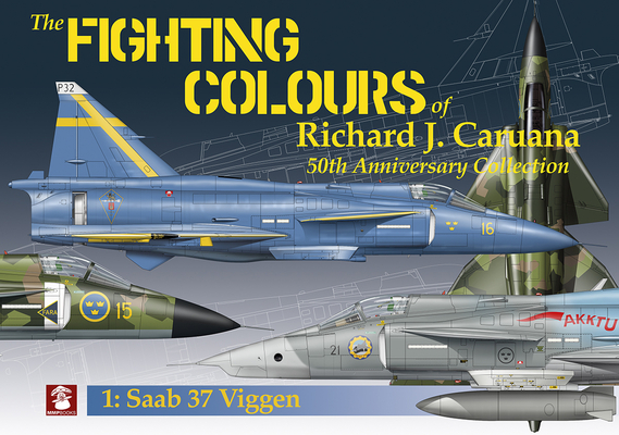 The Fighting Colours of Richard J. Caruana: 50th Anniversary Collection. 1: SAAB 37 Viggen By Richard J. Caruana Cover Image