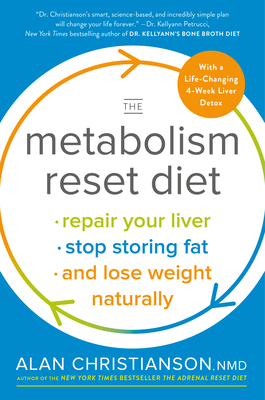 The Metabolism Reset Diet: Repair Your Liver, Stop Storing Fat, and Lose Weight Naturally By Dr. Alan Christianson Cover Image