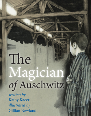 The Magician of Auschwitz By Kathy Kacer, Gillian Newland (Illustrator) Cover Image