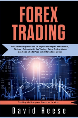 Forex Trading: Guía para Principiantes con las Mejores Estrategias, Herramientas, Tácticas y Psicología del Day Trading y Swing Tradi Cover Image