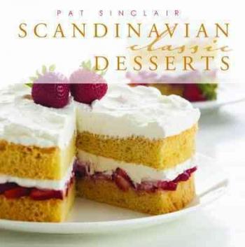 Scandinavian Classic Desserts (Classics) By Pat Sinclair, Joel Butkowski (Photographer), Beatrice Ojakangas (Foreword by) Cover Image