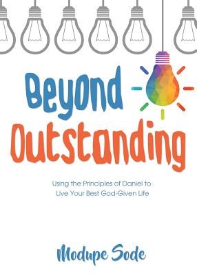 Beyond Outstanding: Using the Principles of Daniel to Live Your Best God-Given Life Cover Image