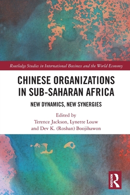 Chinese Organizations in Sub-Saharan Africa: New Dynamics, New Synergies (Routledge Studies in International Business and the World Ec) By Terence Jackson (Editor), Lynette Louw (Editor), Dev K. (Roshan) Boojihawon (Editor) Cover Image