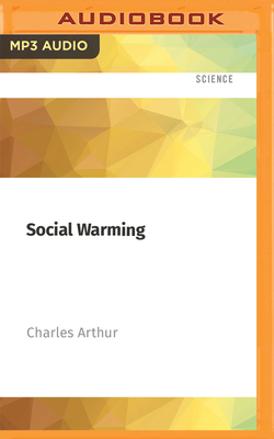 Social Warming: The Dangerous and Polarising Effects of Social Media By Charles Arthur, Charles Arthur (Read by) Cover Image