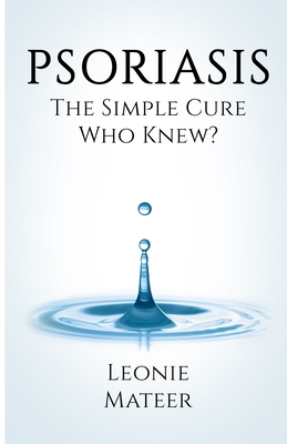 Psoriasis: The Simple Cure - Who Knew? By Leonie F. Mateer Cover Image