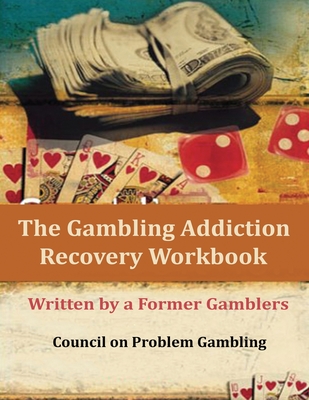 The Gambling Addiction Recovery Workbook: Written by a Former Gamblers By Council on Problem Gambling, Former Gamblers Cover Image
