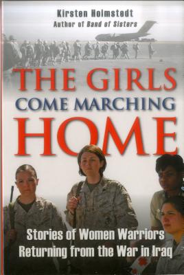 The Girls Come Marching Home: Stories of Women Warriors Returning from the War In Iraq Cover Image