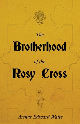 The Brotherhood of the Rosy Cross - A History of the Rosicrucians Cover Image