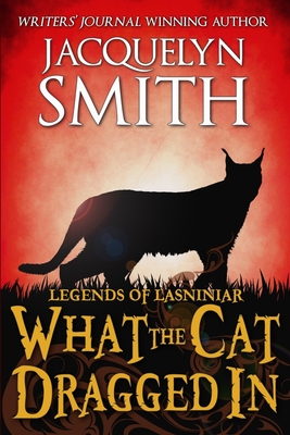 Legends of Lasniniar: What the Cat Dragged In By Jacquelyn Smith Cover Image