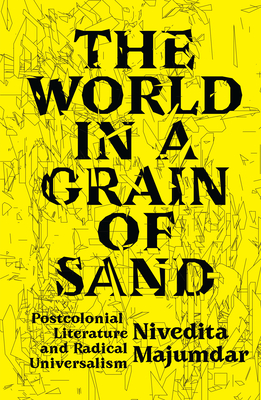 The World in a Grain of Sand: Postcolonial Literature and Radical Universalism By Nivedita Majumdar Cover Image