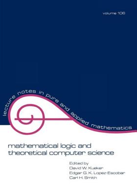 Mathematical Logic and Theoretical Computer Science (Lecture Notes in Pure and Applied Mathematics) By David Kueker Cover Image