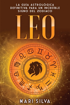 Leo: La guía astrológica definitiva para un increíble signo del zodiaco (Los Signos del Zodiaco)