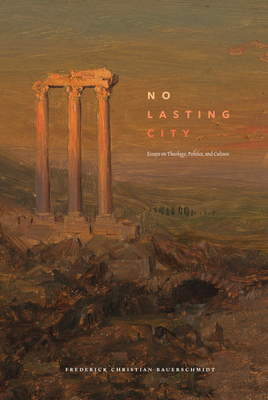No Lasting City: Essays on Theology, Politics, and Culture Cover Image
