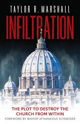 Infiltration: The Plot to Destroy the Church from Within By Taylor Marshall Cover Image