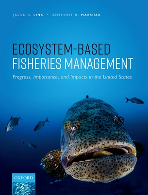 Ecosystem-Based Fisheries Management: Progress, Importance, and Impacts in the United States By Jason S. Link, Anthony R. Marshak Cover Image