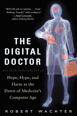 The Digital Doctor: Hope, Hype, and Harm at the Dawn of Medicine's Computer Age By Robert Wachter Cover Image