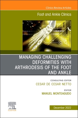 Managing Challenging Deformities with Arthrodesis of the Foot and Ankle, an Issue of Foot and Ankle Clinics of North America: Volume 27-4 (Clinics: Internal Medicine #27) By Manuel Monteagudo (Editor) Cover Image