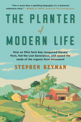 The Planter of Modern Life: How an Ohio Farm Boy Conquered Literary Paris, Fed the Lost Generation, and Sowed the Seeds of the Organic Food Movement Cover Image