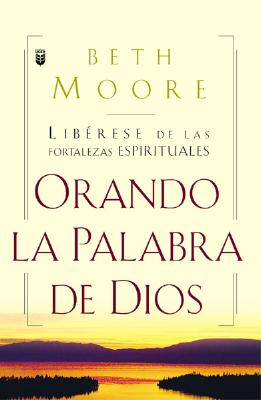 Oranda La Palabra de Dios: Liberese de Las Fortalezas Espirituales = Praying God's Word Cover Image