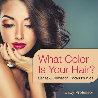 What Color Is Your Hair? Sense & Sensation Books for Kids By Baby Professor Cover Image