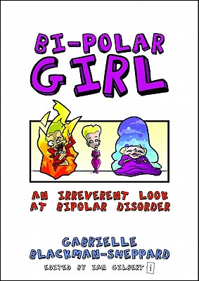 Bi-Polar Girl: An Irreverent Look at Bipolar Disorder By Gabrielle Blackman-Sheppard, Greg Blackman (Illustrator), Ian Gilbert (Editor) Cover Image
