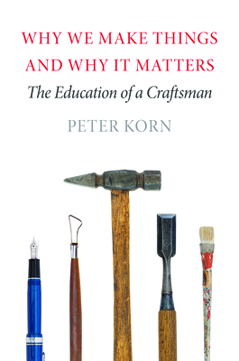 Why We Make Things and Why It Matters: The Education of a Craftsman Cover Image