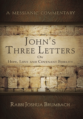 John's Three Letters on Hope, Love and Covenant Fidelity: A Messianic Commentary Cover Image