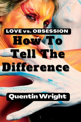 Love Vs. Obsession: How To Tell The Difference By Quentin Wright Cover Image