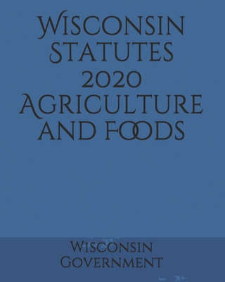 Wisconsin Statutes 2020 Agriculture and Foods Cover Image