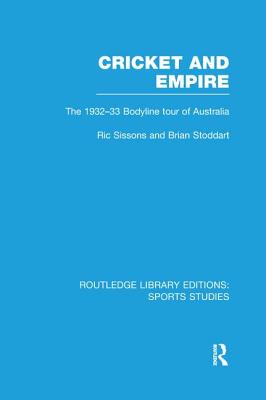 Cricket and Empire: The 1932-33 Bodyline Tour of Australia (Routledge Library Editions: Sports Studies) Cover Image