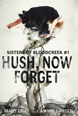 Hush, Now Forget (Sisters of Bloodcreek #1) By Mary Gray, Larsen Cammie, Larsen Cammie (Cover Design by) Cover Image