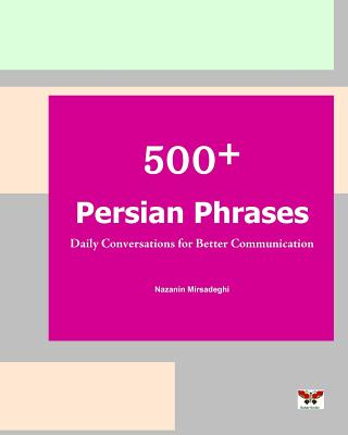 500+ Persian Phrases (Daily Conversations for Better Communication): (Farsi-English Bi-lingual Edition)(2nd Edition) By Nazanin Mirsadeghi Cover Image