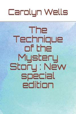 The Technique of the Mystery Story: New special edition By Carolyn Wells Cover Image
