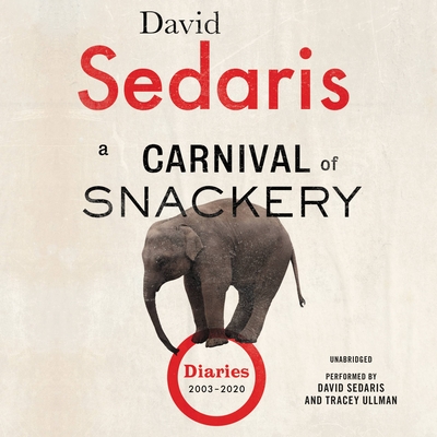 A Carnival of Snackery: Diaries (2003-2020) By David Sedaris, David Sedaris (Read by), Tracey Ullman (Read by) Cover Image