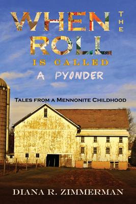 When the Roll is Called a Pyonder: Tales of a Mennonite Childhood By Diana R. Zimmerman Cover Image
