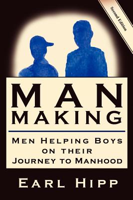 Man-Making - Men Helping Boys on Their Journey to Manhood By Earl W. Hipp Cover Image