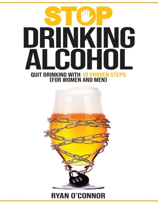 Stop Drinking Alcohol. Quit Drinking with 10 Proven Steps: (for women and men) Cover Image