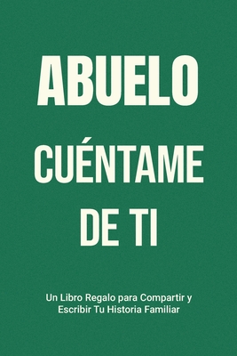Abuelo, Cuéntame de Ti: Un Libro Regalo para Compartir y Escribir Tu Historia Familiar By Casey Parker Cover Image